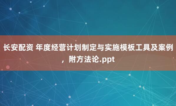 长安配资 年度经营计划制定与实施模板工具及案例，附方法论.ppt
