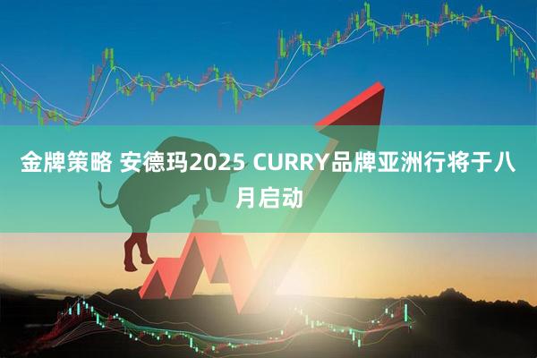 金牌策略 安德玛2025 CURRY品牌亚洲行将于八月启动